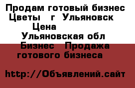 Продам готовый бизнес “Цветы“. г. Ульяновск  › Цена ­ 990 000 - Ульяновская обл. Бизнес » Продажа готового бизнеса   